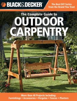 Black & Decker The Complete Guide to Outdoor Carpentry: More than 40 Projects Including: Fur ...