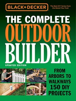 Black & Decker The Complete Outdoor Builder – Updated Edition: From Arbors to Walkways ...