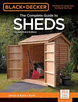 Black & Decker The Complete Guide to Sheds, 3rd Edition: Design & Build a Shed: –  ...