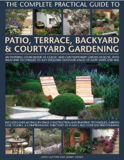 The Complete Practical Guide to Patio, Terrace, Backyard & Courtyard Gardening: How to plan, ...