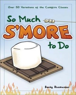 So Much S’more to Do: Over 50 Variations of the Campfire Classic (Fun & Simple Cookbooks)