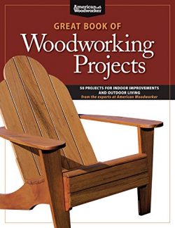 Great Book of Woodworking Projects: 50 Projects for Indoor Improvements and Outdoor Living from  ...