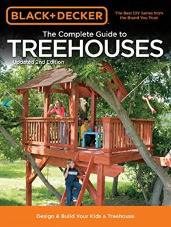 Black & Decker The Complete Guide to Treehouses, 2nd edition: Design & Build Your Kids a ...